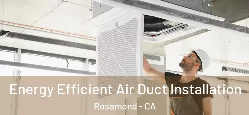  Energy Efficient Air Duct Installation Rosamond - CA