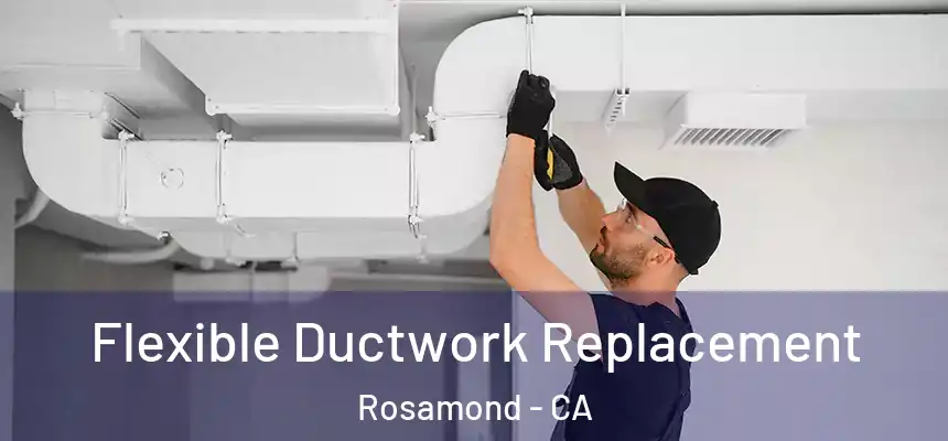 Flexible Ductwork Replacement Rosamond - CA