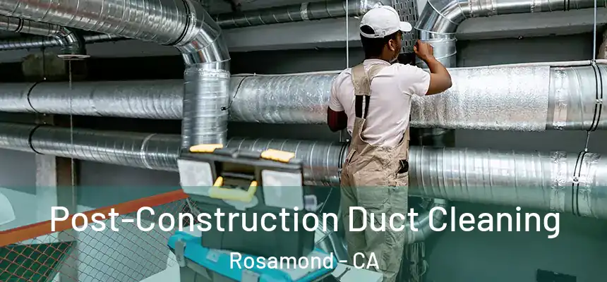 Post-Construction Duct Cleaning Rosamond - CA
