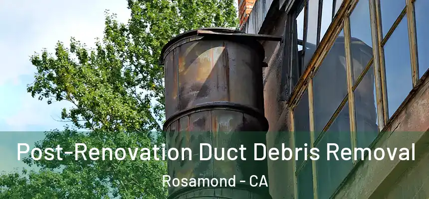 Post-Renovation Duct Debris Removal Rosamond - CA